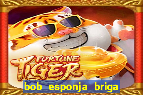 bob esponja briga nos corais